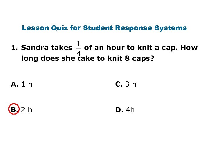 Lesson Quiz for Student Response Systems 1. Sandra takes of an hour to knit