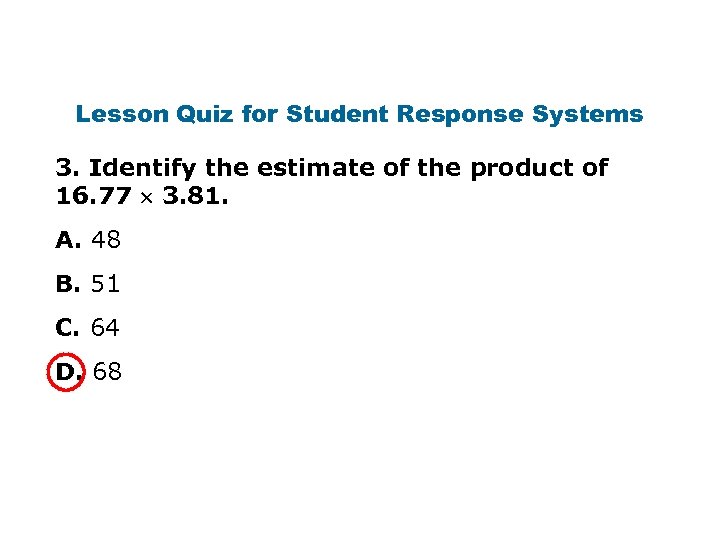 Lesson Quiz for Student Response Systems 3. Identify the estimate of the product of