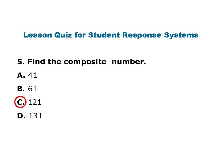 Lesson Quiz for Student Response Systems 5. Find the composite number. A. 41 B.