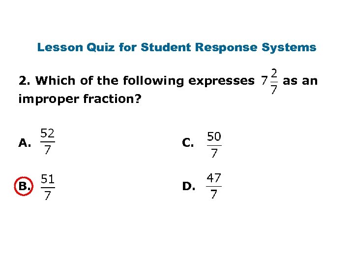 Lesson Quiz for Student Response Systems 2. Which of the following expresses improper fraction?