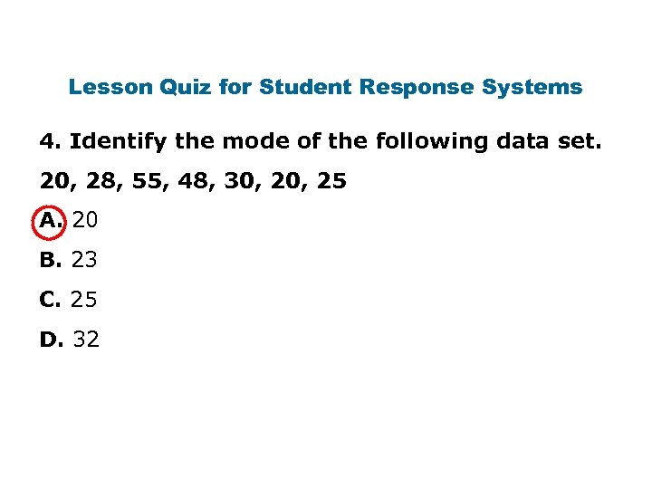 Lesson Quiz for Student Response Systems 4. Identify the mode of the following data