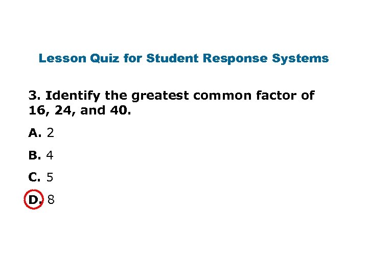 Lesson Quiz for Student Response Systems 3. Identify the greatest common factor of 16,