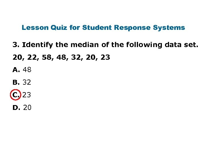 Lesson Quiz for Student Response Systems 3. Identify the median of the following data