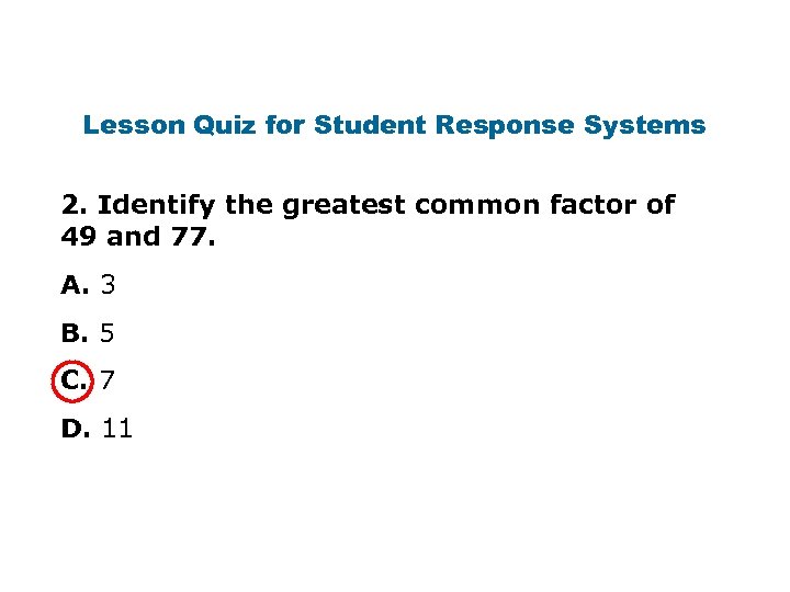 Lesson Quiz for Student Response Systems 2. Identify the greatest common factor of 49