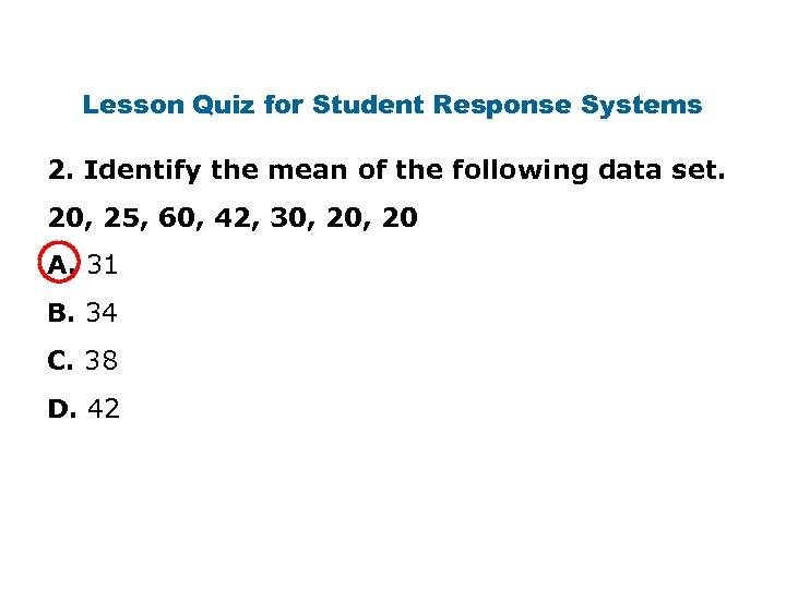 Lesson Quiz for Student Response Systems 2. Identify the mean of the following data