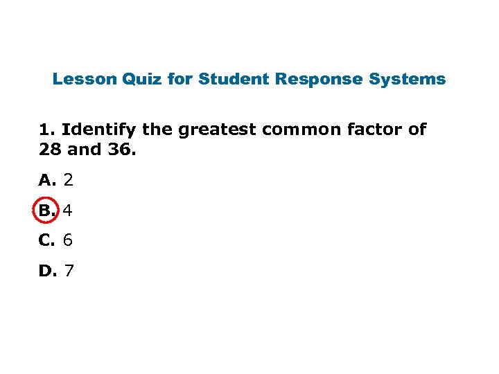 Lesson Quiz for Student Response Systems 1. Identify the greatest common factor of 28