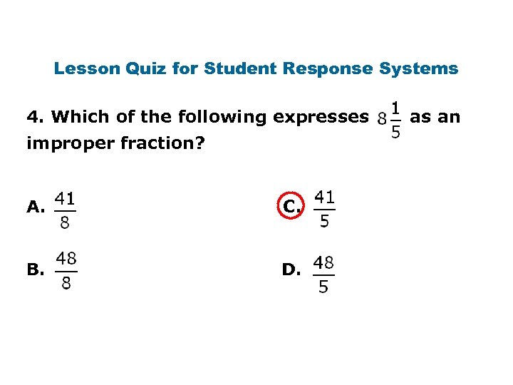 Lesson Quiz for Student Response Systems 4. Which of the following expresses improper fraction?