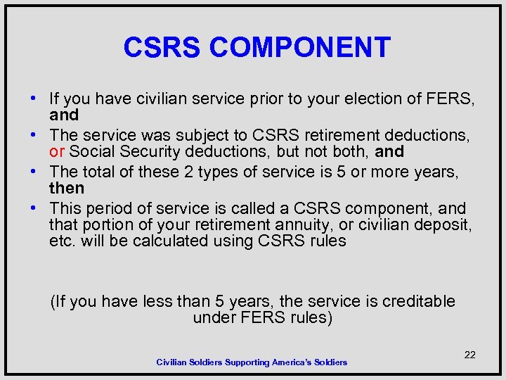 CSRS COMPONENT • If you have civilian service prior to your election of FERS,