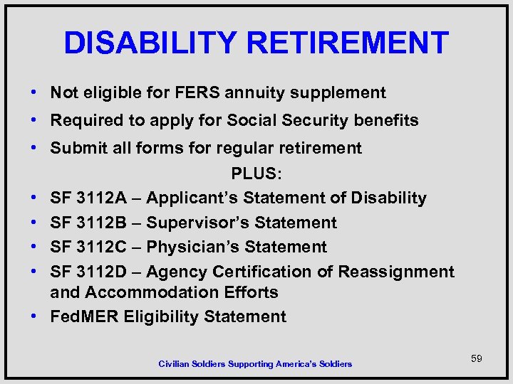 DISABILITY RETIREMENT • Not eligible for FERS annuity supplement • Required to apply for