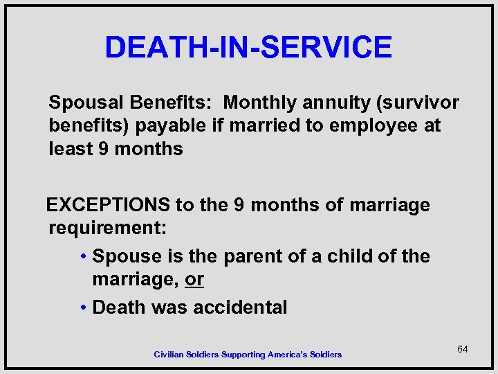 DEATH-IN-SERVICE Spousal Benefits: Monthly annuity (survivor benefits) payable if married to employee at least