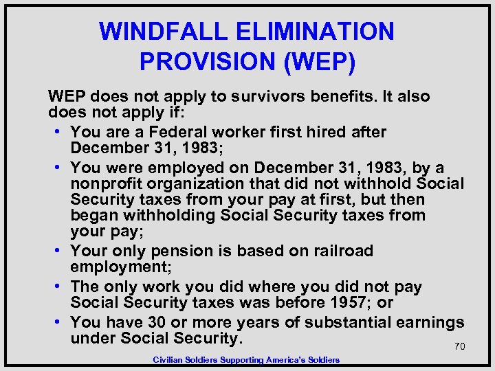 WINDFALL ELIMINATION PROVISION (WEP) WEP does not apply to survivors benefits. It also does