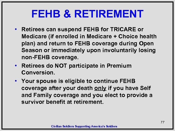 FEHB & RETIREMENT • Retirees can suspend FEHB for TRICARE or Medicare (if enrolled