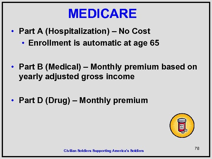 MEDICARE • Part A (Hospitalization) – No Cost • Enrollment is automatic at age