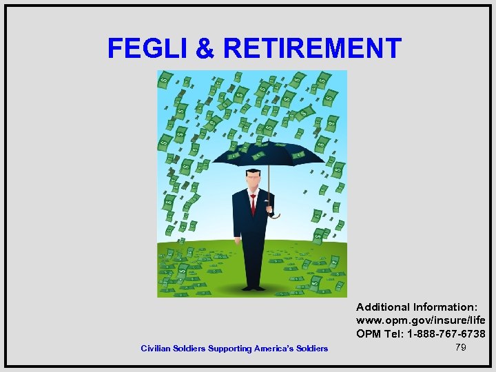 FEGLI & RETIREMENT Additional Information: www. opm. gov/insure/life OPM Tel: 1 -888 -767 -6738