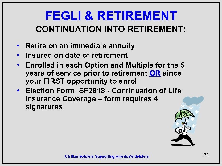 FEGLI & RETIREMENT CONTINUATION INTO RETIREMENT: • Retire on an immediate annuity • Insured