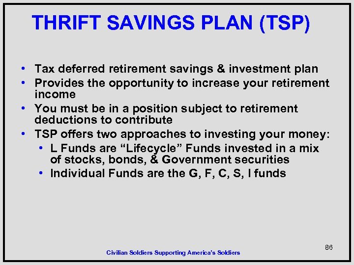 THRIFT SAVINGS PLAN (TSP) • Tax deferred retirement savings & investment plan • Provides