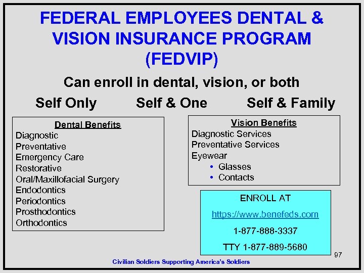 FEDERAL EMPLOYEES DENTAL & VISION INSURANCE PROGRAM (FEDVIP) Can enroll in dental, vision, or