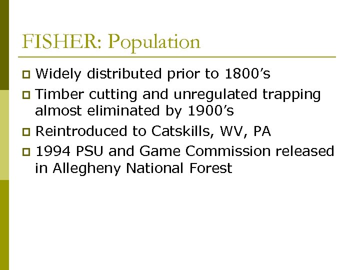 FISHER: Population Widely distributed prior to 1800’s p Timber cutting and unregulated trapping almost