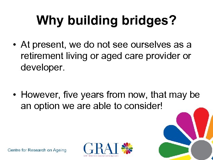 Why building bridges? • At present, we do not see ourselves as a retirement
