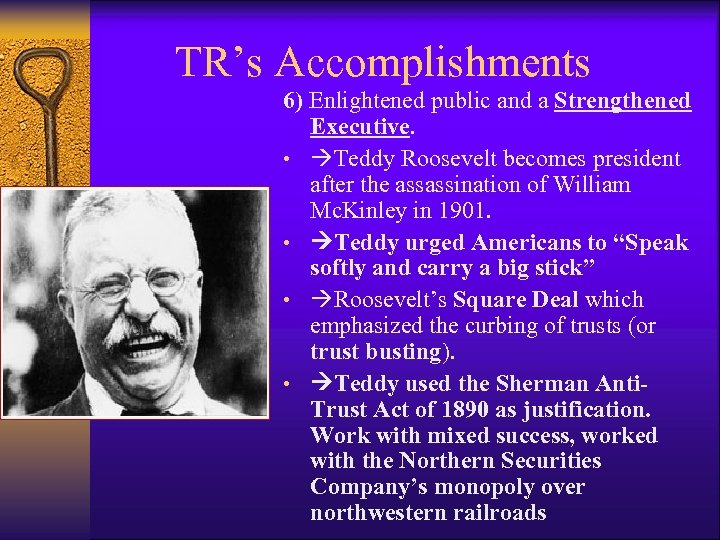 TR’s Accomplishments 6) Enlightened public and a Strengthened Executive. • Teddy Roosevelt becomes president
