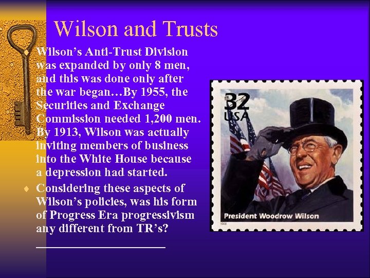 Wilson and Trusts ¨ Wilson’s Anti-Trust Division was expanded by only 8 men, and