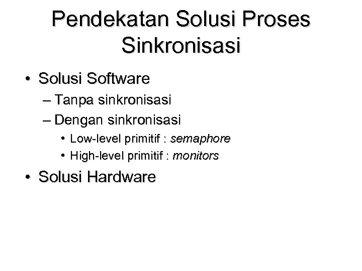 Pendekatan Solusi Proses Sinkronisasi • Solusi Software – Tanpa sinkronisasi – Dengan sinkronisasi •