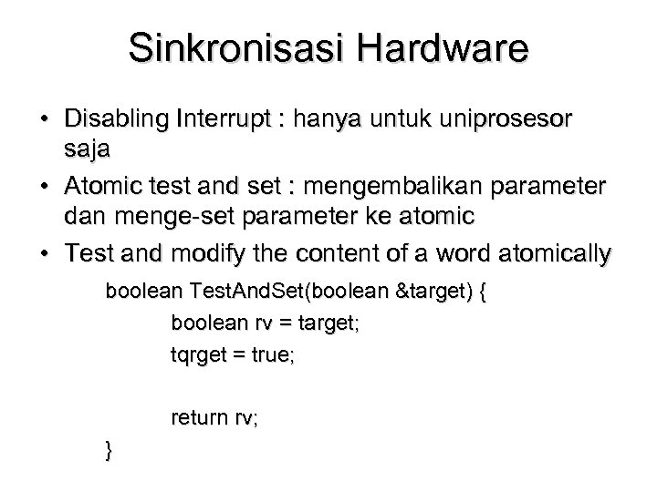 Sinkronisasi Hardware • Disabling Interrupt : hanya untuk uniprosesor saja • Atomic test and
