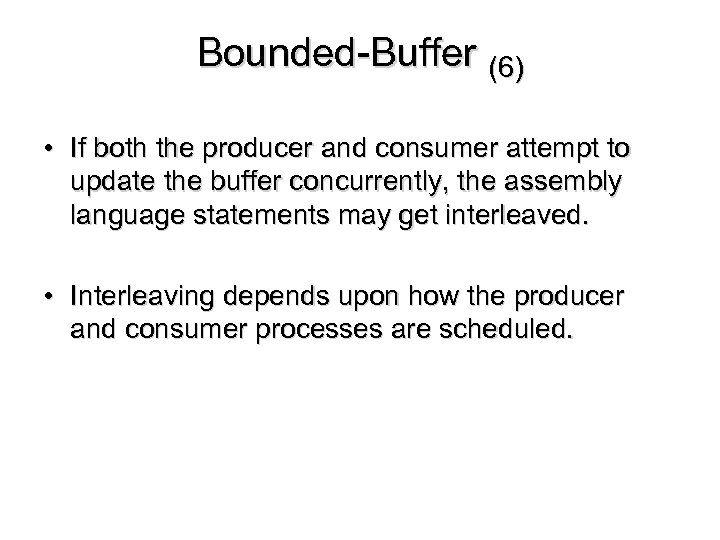 Bounded-Buffer (6) • If both the producer and consumer attempt to update the buffer