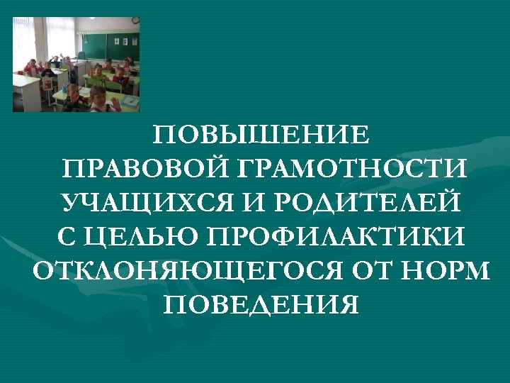 ПОВЫШЕНИЕ ПРАВОВОЙ ГРАМОТНОСТИ УЧАЩИХСЯ И РОДИТЕЛЕЙ С ЦЕЛЬЮ ПРОФИЛАКТИКИ ОТКЛОНЯЮЩЕГОСЯ ОТ НОРМ ПОВЕДЕНИЯ 