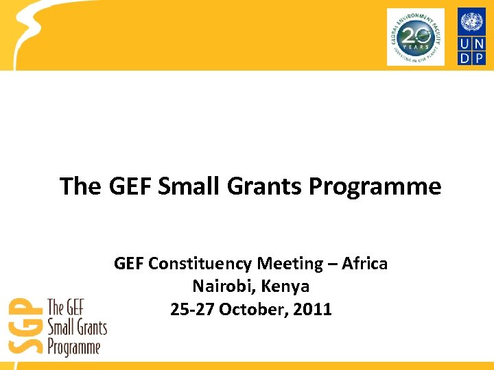 The GEF Small Grants Programme GEF Constituency Meeting – Africa Nairobi, Kenya 25 -27