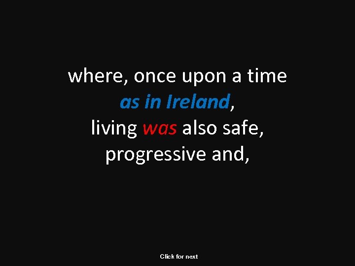 where, once upon a time as in Ireland, living was also safe, progressive and,