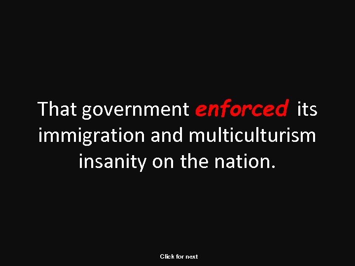 That government enforced its immigration and multiculturism insanity on the nation. Click for next