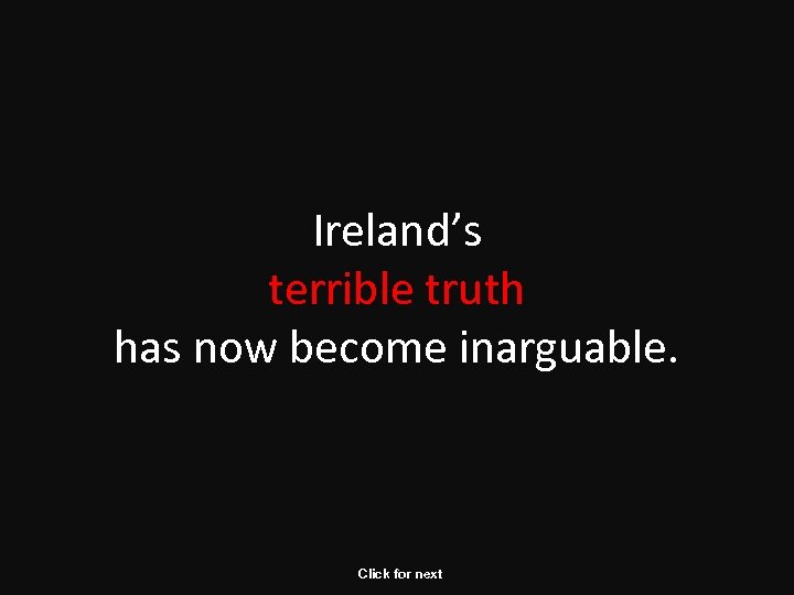 Ireland’s terrible truth has now become inarguable. Click for next 