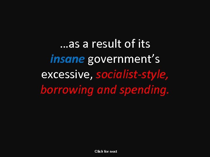 …as a result of its insane government’s excessive, socialist-style, borrowing and spending. Click for