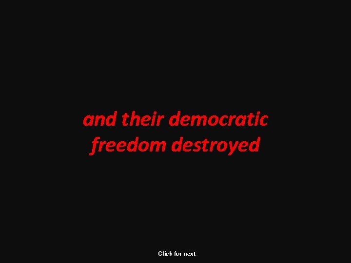 and their democratic freedom destroyed Click for next 