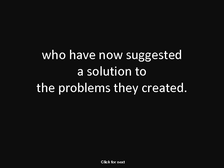 who have now suggested a solution to the problems they created. Click for next