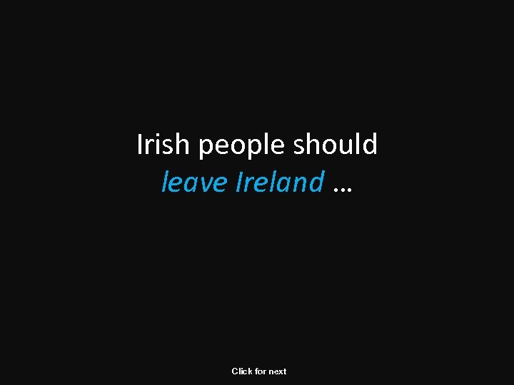 Irish people should leave Ireland … Click for next 