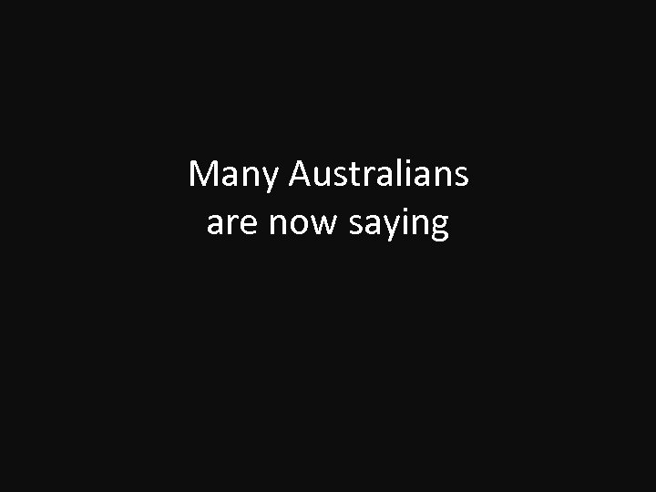 Many Australians are now saying 