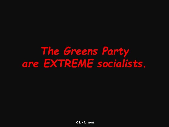 The Greens Party are EXTREME socialists. Click for next 