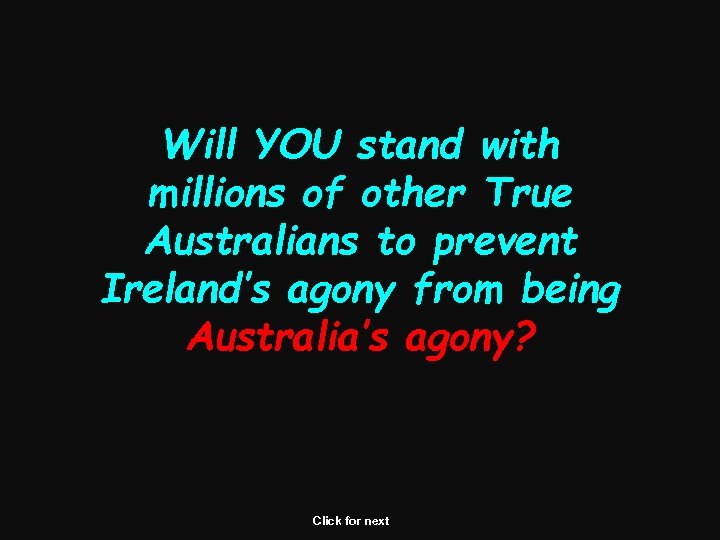 Will YOU stand with millions of other True Australians to prevent Ireland’s agony from