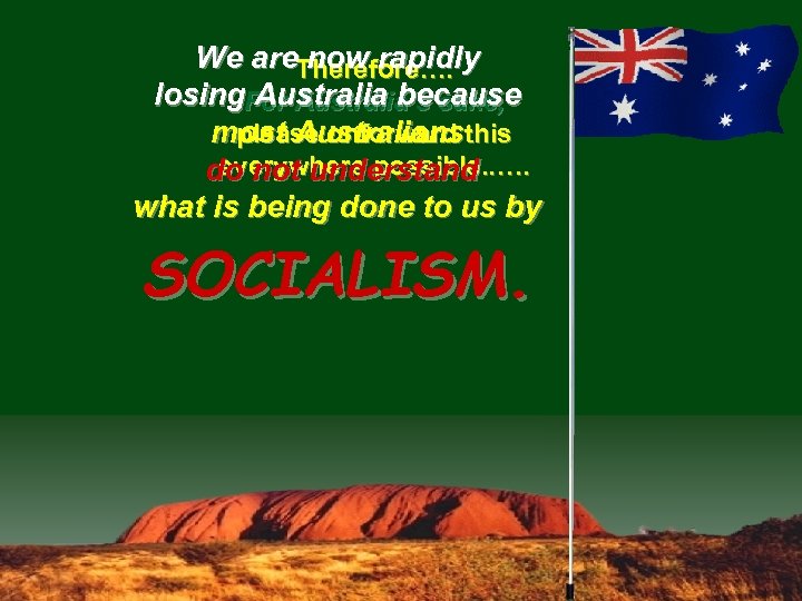 We are. Therefore…. now rapidly losing. For Australia’s sake, Australia because please onforward most