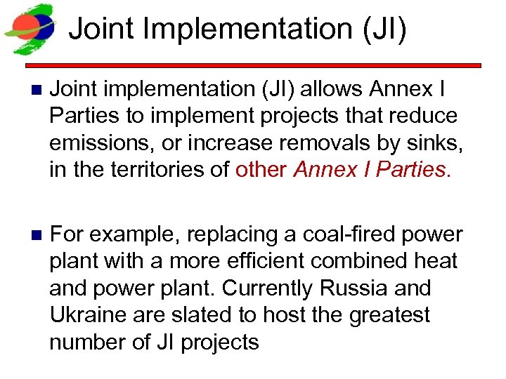 Joint Implementation (JI) n Joint implementation (JI) allows Annex I Parties to implement projects