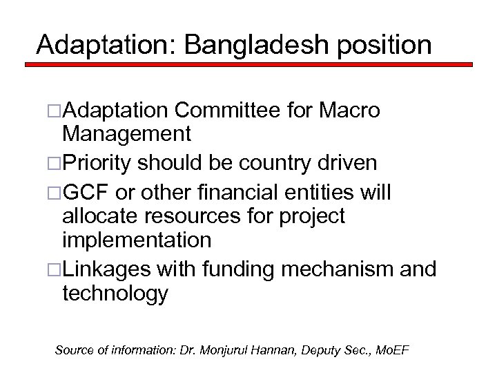 Adaptation: Bangladesh position ¨Adaptation Committee for Macro Management ¨Priority should be country driven ¨GCF