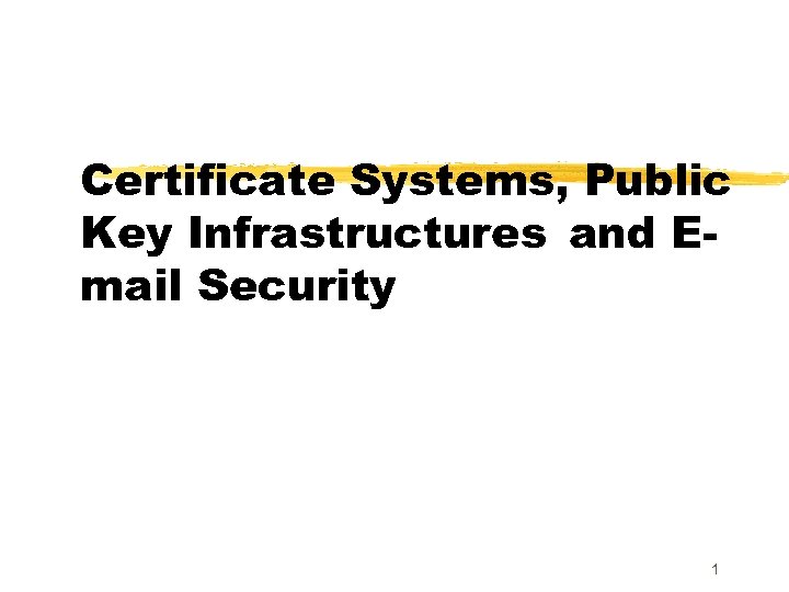 Certificate Systems, Public Key Infrastructures and Email Security 1 