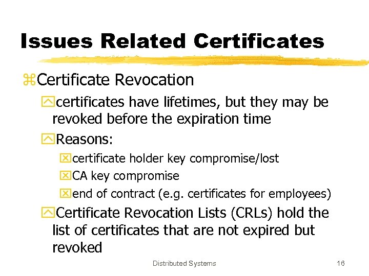 Issues Related Certificates z. Certificate Revocation ycertificates have lifetimes, but they may be revoked