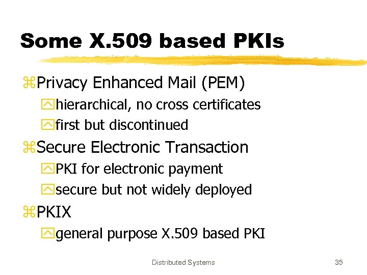 Some X. 509 based PKIs z. Privacy Enhanced Mail (PEM) yhierarchical, no cross certificates