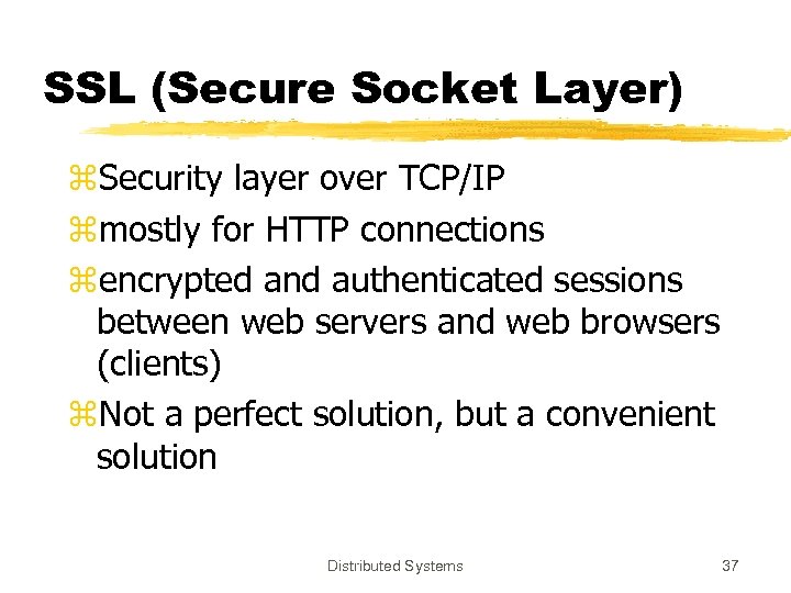 SSL (Secure Socket Layer) z. Security layer over TCP/IP zmostly for HTTP connections zencrypted