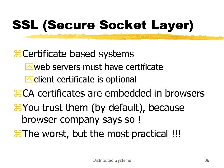 SSL (Secure Socket Layer) z. Certificate based systems yweb servers must have certificate yclient