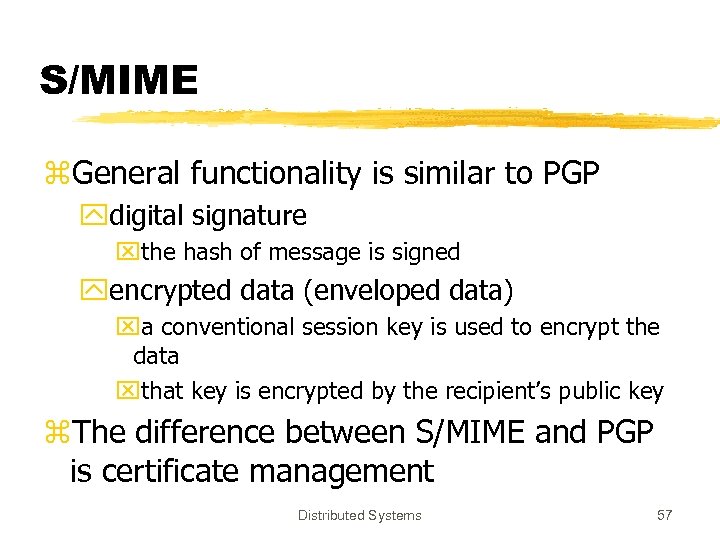 S/MIME z. General functionality is similar to PGP ydigital signature xthe hash of message