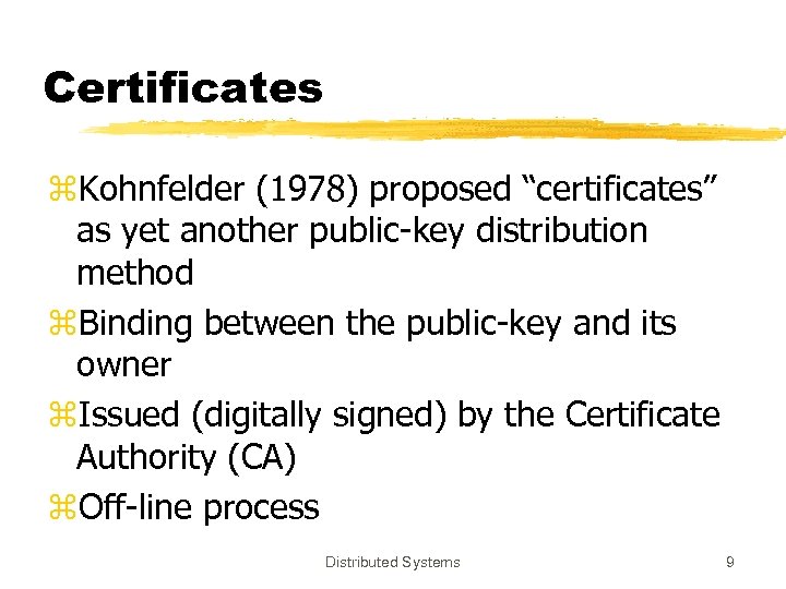 Certificates z. Kohnfelder (1978) proposed “certificates” as yet another public-key distribution method z. Binding